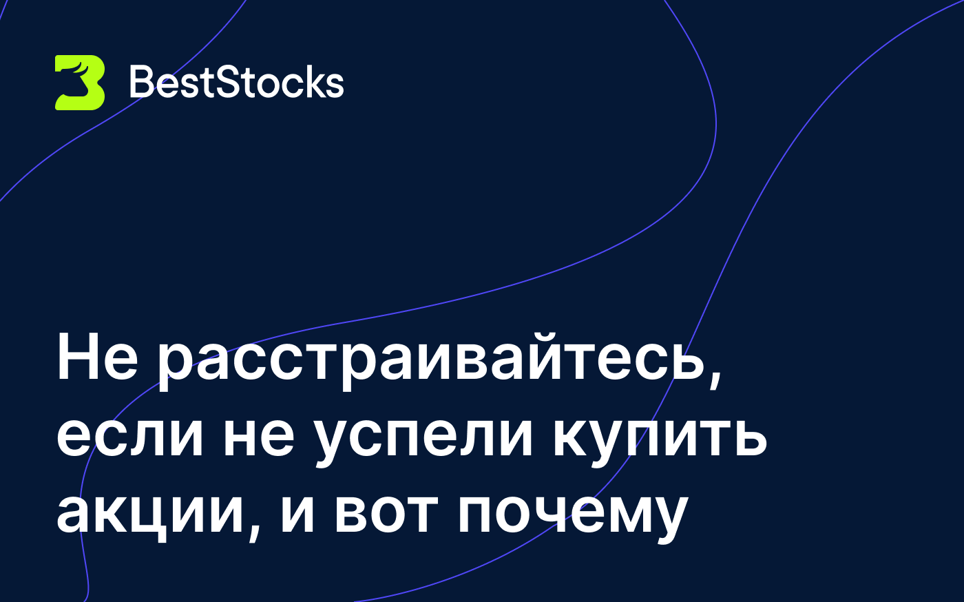 Не успели купить акции — не расстраивайтесь, вот почему - BestStocks